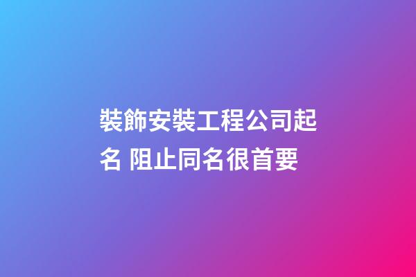 裝飾安裝工程公司起名 阻止同名很首要-第1張-公司起名-玄機派